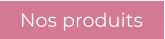 Nos produits