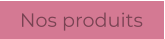 Nos produits